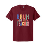 Colorful text on maroon t-shirt saying Bruh We Just Teachin